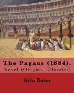 The Pagans (1884). By: Arlo Bates (December 16, 1850 - August 25, 1918): Novel (Original Classics)