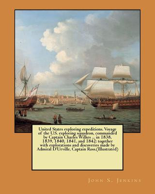 United States exploring expeditions. Voyage of the U.S. exploring squadron, commanded by Captain Charles Wilkes ... in 1838, 1839, 1840, 1841, and 184
