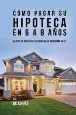 Cómo pagar su hipoteca en 6 a 8 a?os: Hábitos de riqueza de los ricos que le ahorrarán miles