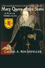 Mary Queen of the Scots: A Play in Three Acts