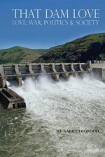 That Dam Love: Love, War, Politics & Society