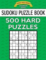 Sudoku Puzzle Book, 500 HARD Puzzles: Single Difficulty Level For No Wasted Puzzles