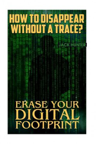 How to Disappear Without a Trace? Erase Your Digital Footprint: (Survival Guide, Survival Gear)