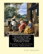 A book of saints and wonders put down here by Lady Gregory according to the old writings and the memory of the people of Ireland. By: Lady Gregory: Is