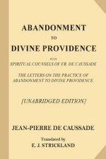 Abandonment to Divine Providence [Unabridged Edition]: With Spiritual Counsels of Fr. De Caussade - The Letters on the Practice of Abandonment to Divi
