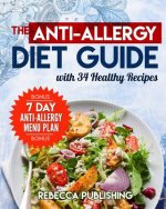 The Anti-Allergy Diet Guide with 34 Healthy Recipes: plus a bonus a - 7 Day Anti-Allergy Menu Plan