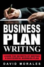 Business Plan: Business Plan Writing- Learn the Secrets of Writing a Successful Business Plan