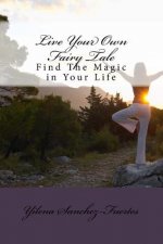 Live Your Own Fairytale: Find The Magic in Your Life