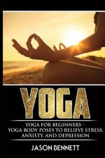 Yoga: Yoga for Beginners - Yoga Body Poses to Relieve Stress, Anxiety, and Depression