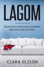 Lagom: Avoid Waste and Live a More Fulfilling Life by Adopting the Swedish Lifestyle Choice of 