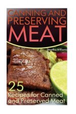 Canning and Preserving Meat: 25 Recipes for Canned and Preserved Meat: (Canning and Preserving Recipes)