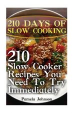 210 Days Of Slow Cooking: 210 Slow Cooker Recipes You Need To Try Immediately