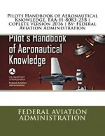 Pilots Handbook of Aeronautical Knowledge, FAA-H-8083-25B ( coplete version 2016 ) By: Federal Aviation Administration