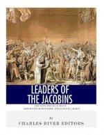 Leaders of the Jacobins: The Lives and Legacies of Maximilien Robespierre and Jean-Paul Marat