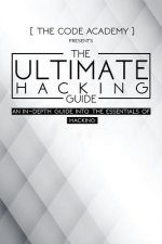 The Ultimate Hacking Guide: An In-Depth Guide Into The Essentials Of Hacking