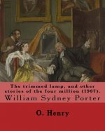 The trimmed lamp, and other stories of the four million (1907). By: O. Henry: William Sydney Porter (September 11, 1862 - June 5, 1910), known by his