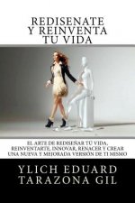 Redisé?ate y reinventa Tú Vida: El Arte de REDISE?AR tú Vida, REINVENTARTE, INNOVAR, RENACER y Crear una Nueva y Mejorada Versión de ti Mismo
