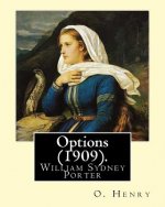 Options (1909). By: O. Henry (Short story collections): William Sydney Porter (September 11, 1862 - June 5, 1910), known by his pen name O