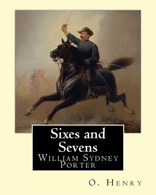Sixes and Sevens. By: O. Henry (Short story collections): William Sydney Porter (September 11, 1862 - June 5, 1910), known by his pen name O