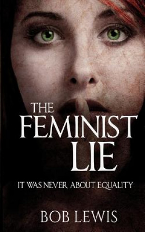 The Feminist Lie: It Was Never About Equality