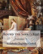 Round the Sofa (1859). By: Elizabeth Cleghorn Gaskell (Volume 1): Round the Sofa is an 1859 2-volume collection consisting of a novel with a stor