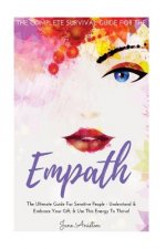 Empath: The Complete Survival Guide For The Empath - The Ultimate Guide For Sensitive People - Understand & Embrace Your Gift,