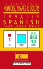 Numbers, Shapes and Colors - English to Spanish Flash Card Book: Black and White Edition - Spanish for Kids
