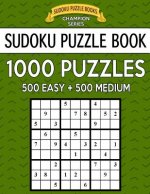 Sudoku Puzzle Book, 1,000 Puzzles, 500 EASY and 500 MEDIUM: Improve Your Game With This Two Level BARGAIN SIZE Book