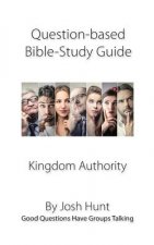 Question-based Bible Study Guide -- Kingdom Authority: Good Questions Have Groups Talking