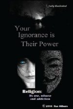 Your Ignorance is their Power (black and white): Reigion: Its use, misuse and addiction