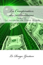 La Conspiration des milliardaires: Tome IV La revanche du Vieux Monde