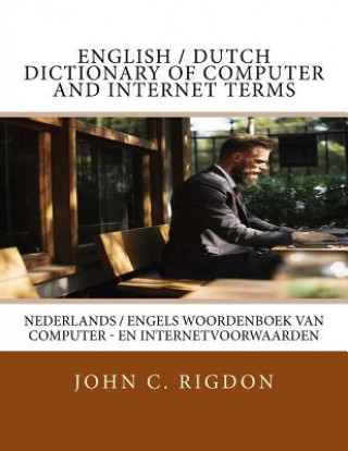 English / Dutch Dictionary of Computer and Internet Terms: Nederlands / Engels Woordenboek van computer - en internetvoorwaarden