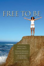 Free to Be: Defeating Insecurity, Transforming Relationships, Building Character