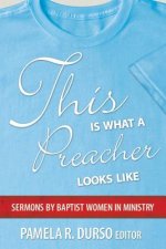 This Is What a Preacher Looks Like: Sermons by Baptist Women in Ministry