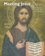Meeting Jesus Today: For the Cautious, the Curious, and the Committed