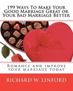 199 Ways To Make Your Good Marriage Great or Your Bad Marriage Better: Romance and improve your marriage today