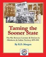 Taming the Sooner State: The War Between Lawmen & Outlaws in Oklahoma & Indian Territory 1875-1941
