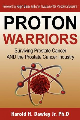 Proton Warriors: Surviving Prostate Cancer AND the Prostate Cancer Industry