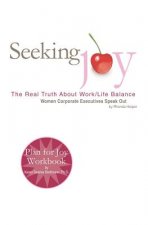 Seeking Joy: The Real Truth About Work/Life Balance - Women Corporate Executives Speak Out