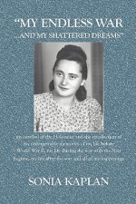 My Endless War. . .And My Shattered Dreams: My Survival Of The Holocaust And The Recollection Of My Unforgettable Memories Of My Life Before World War