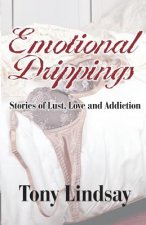 Emotional Drippings: Stories of Lust, Love and Addiction