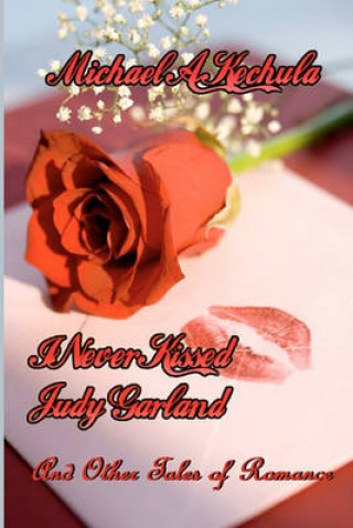 I Never Kissed Judy Garland: And Other Tales of Romance