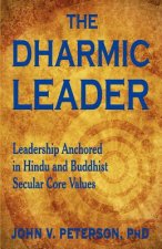 The Dharmic Leader - Leadership Anchored in Hindu and Buddhist Secular Core Values