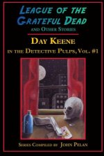 League of the Grateful Dead and Other Stories: Day Keene in the Detective Pulps Volume I