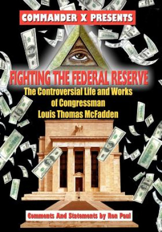 Fighting The Federal Reserve -- The Controversial Life and Works of Congressman