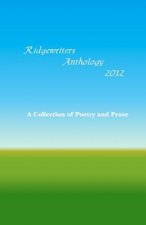 Ridgewriters Anthology 2012: A Collection of Poetry and Prose