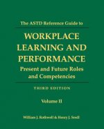 The ASTD Reference Guide to Workplace and Performance: Volume 2: Present and Future Roles and Competencies