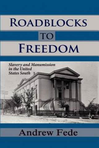 Roadblocks to Freedom: Slavery and Manumission in the United States South