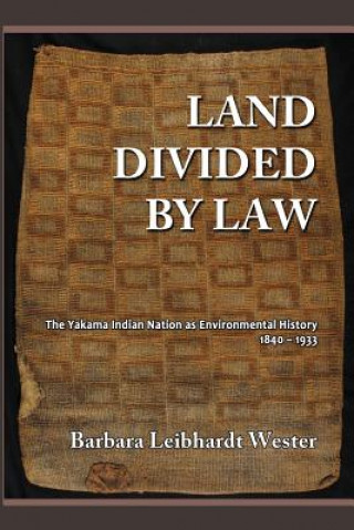 Land Divided by Law: The Yakama Indian Nation as Environmental History, 1840-1933