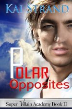 Polar Opposites: [Super Villain Academy Book 2]